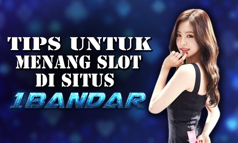 Tips Untuk Menang Slot di Situs 1Bandar