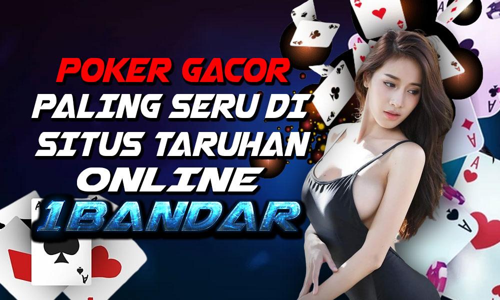 Poker Gacor Paling Seru di Situs Taruhan Online 1Bandar