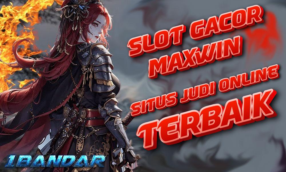 Slotgacor Maxwin 1Bandar: Situs Judi Online Terbaik