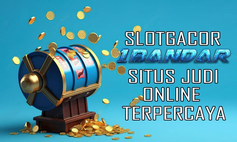 Slotgacor 1Bandar: Situs Judi Online Terpercaya