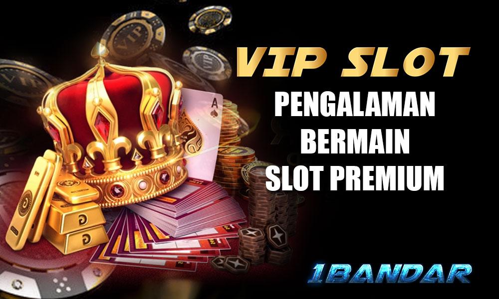 VIP Slot 1Bandar: Pengalaman Bermain Slot Premium