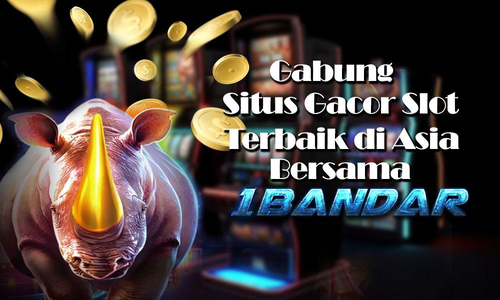 Gabung Situs Gacor Slot Terbaik di Asia Bersama 1Bandar