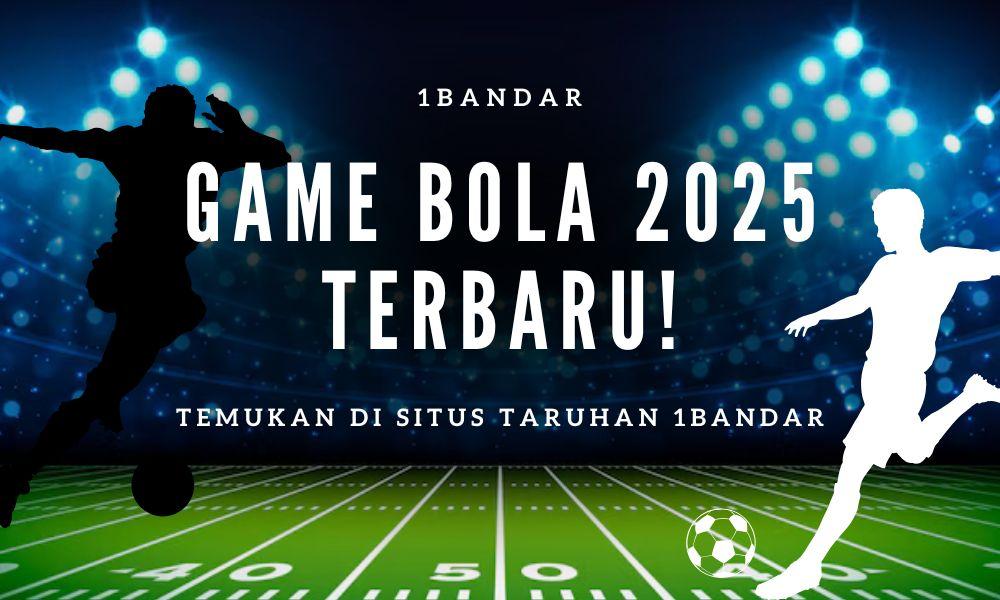 Game Bola 2025 Terbaru! Temukan di Situs 1Bandar