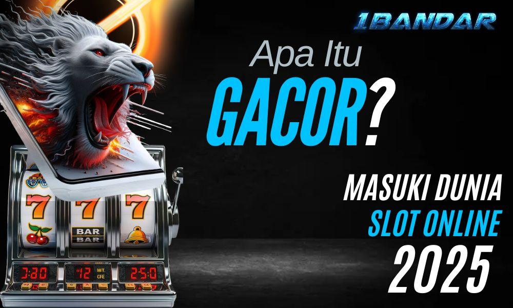 Apa Itu Gacor? Masuki Dunia Slot Online 2025!