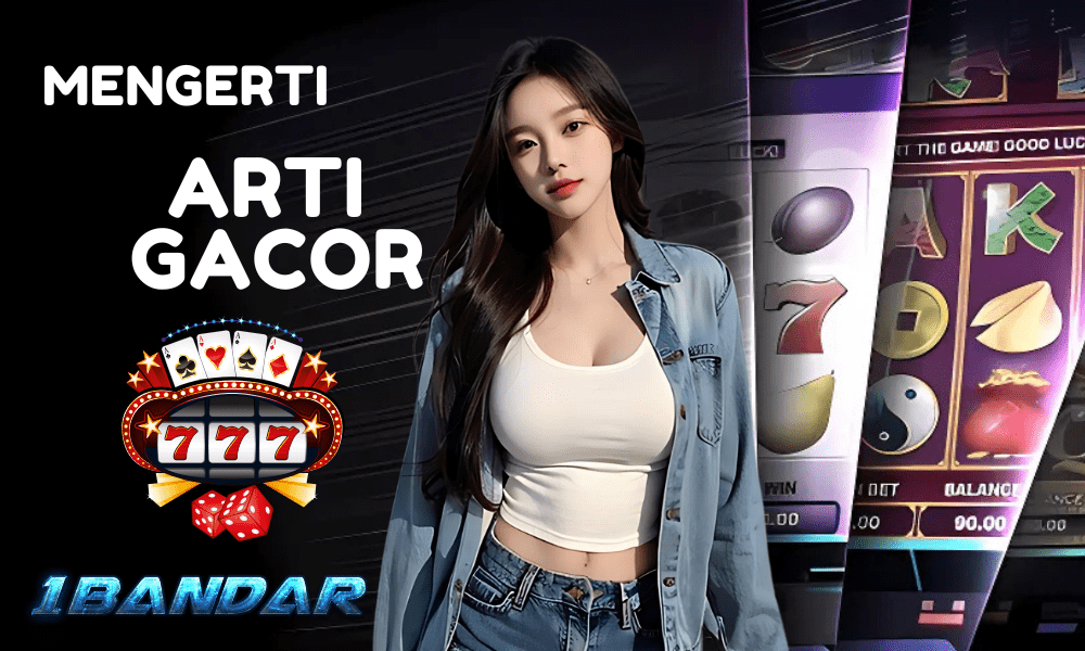 Mengerti Arti Gacor dalam Permainan Slot Online